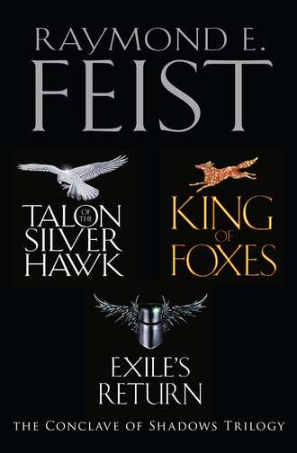 Raymond E. Feist. The Complete Conclave of Shadows Trilogy: Talon of the Silver Hawk, King of Foxes, Exile’s Return