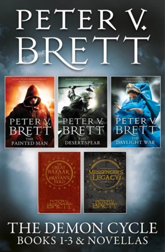 Peter V. Brett. The Demon Cycle Books 1-3 and Novellas: The Painted Man, The Desert Spear, The Daylight War plus The Great Bazaar and Brayan’s Gold and Messenger’s Legacy