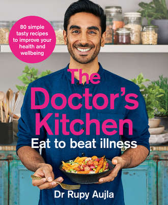 Dr . Rupy Aujla. The Doctor’s Kitchen - Eat to Beat Illness: A simple way to cook and live the healthiest, happiest life