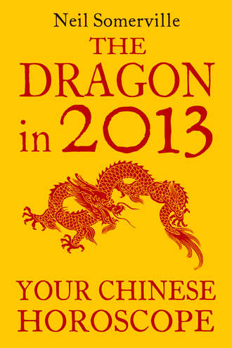 Neil  Somerville. The Dragon in 2013: Your Chinese Horoscope