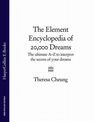 Theresa  Cheung. The Element Encyclopedia of 20,000 Dreams: The Ultimate A–Z to Interpret the Secrets of Your Dreams