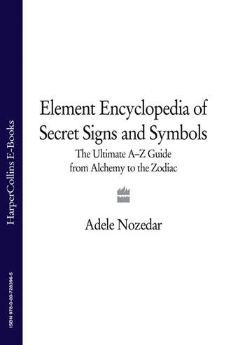 Adele  Nozedar. The Element Encyclopedia of Secret Signs and Symbols: The Ultimate A–Z Guide from Alchemy to the Zodiac