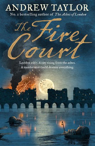 Andrew Taylor. The Fire Court: A gripping historical thriller from the bestselling author of The Ashes of London