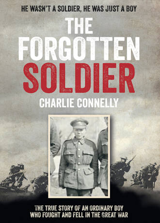 Charlie  Connelly. The Forgotten Soldier: He wasn’t a soldier, he was just a boy