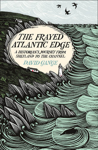 David  Gange. The Frayed Atlantic Edge: A Historian’s Journey from Shetland to the Channel