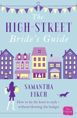 Samantha Birch. The High-Street Bride’s Guide: How to Plan Your Perfect Wedding On A Budget