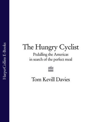 Tom Davies Kevill. The Hungry Cyclist: Pedalling The Americas In Search Of The Perfect Meal
