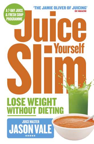 Jason Vale. The Juice Master Juice Yourself Slim: The Healthy Way To Lose Weight Without Dieting