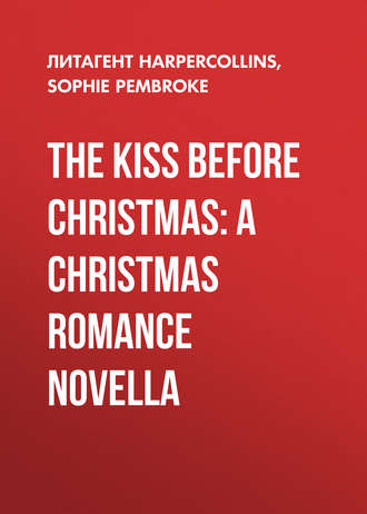 Sophie  Pembroke. The Kiss Before Christmas: A Christmas Romance Novella