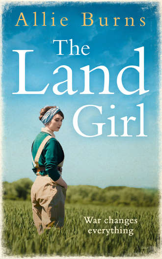 Allie  Burns. The Land Girl: An unforgettable historical novel of love and hope