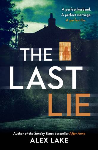 Alex  Lake. The Last Lie: The must-read new thriller from the Sunday Times bestselling author