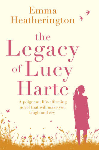 Emma  Heatherington. The Legacy of Lucy Harte: A poignant, life-affirming novel that will make you laugh and cry
