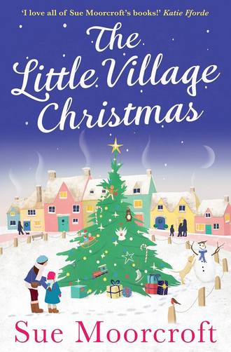 Sue  Moorcroft. The Little Village Christmas: The #1 Christmas bestseller returns with the most heartwarming romance of 2018