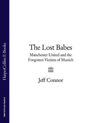 Jeff  Connor. The Lost Babes: Manchester United and the Forgotten Victims of Munich