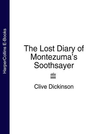 Clive Dickinson. The Lost Diary of Montezuma’s Soothsayer
