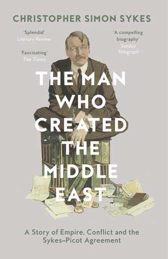 Christopher Sykes Simon. The Man Who Created the Middle East: A Story of Empire, Conflict and the Sykes-Picot Agreement