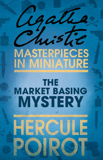 Агата Кристи. The Market Basing Mystery: A Hercule Poirot Short Story