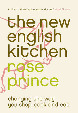 Rose  Prince. The New English Kitchen: Changing the Way You Shop, Cook and Eat
