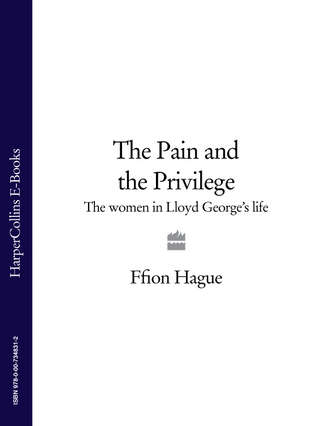 Ffion Hague. The Pain and the Privilege: The Women in Lloyd George’s Life