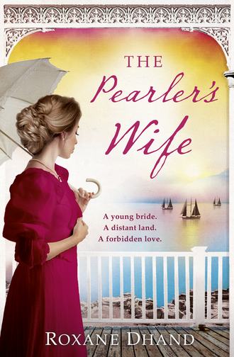 Roxane  Dhand. The Pearler’s Wife: A gripping historical novel of forbidden love, family secrets and a lost moment in history
