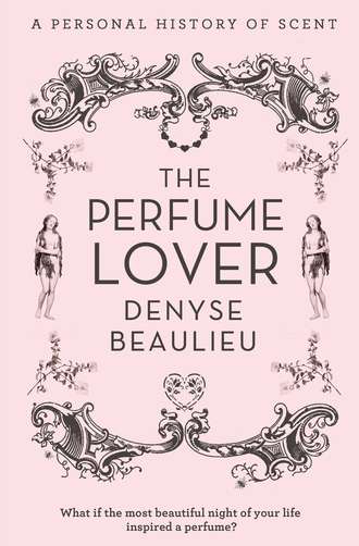 Denyse  Beaulieu. The Perfume Lover: A Personal Story of Scent