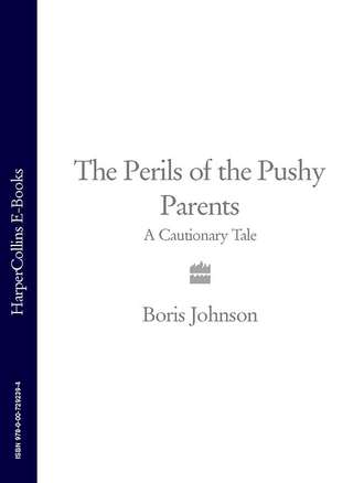 Boris  Johnson. The Perils of the Pushy Parents: A Cautionary Tale