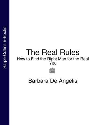 Barbara Angelis De. The Real Rules: How to Find the Right Man for the Real You