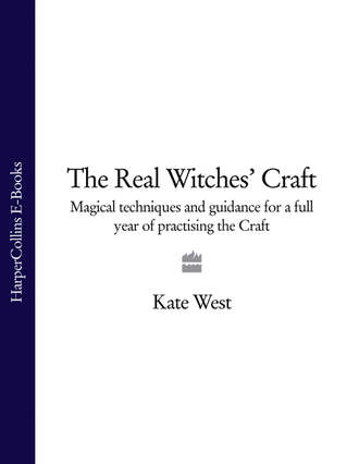 Kate  West. The Real Witches’ Craft: Magical Techniques and Guidance for a Full Year of Practising the Craft
