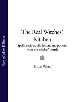 Kate  West. The Real Witches’ Kitchen: Spells, recipes, oils, lotions and potions from the Witches’ Hearth