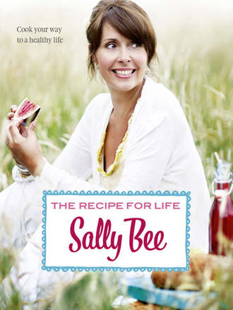 Sally Bee. The Recipe for Life: Healthy eating for real people