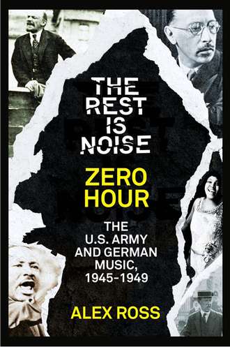 Alex  Ross. The Rest Is Noise Series: Zero Hour: The U.S. Army and German Music, 1945–1949