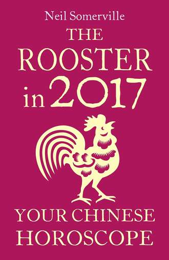 Neil  Somerville. The Rooster in 2017: Your Chinese Horoscope