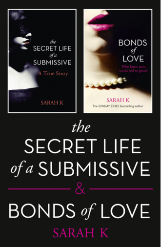 Sarah K. The Secret Life of a Submissive and Bonds of Love: 2-book BDSM Erotica Collection