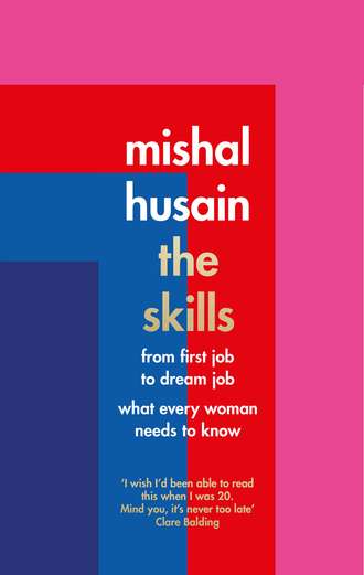 Mishal Husain. The Skills: From First Job to Dream Job - What Every Woman Needs to Know