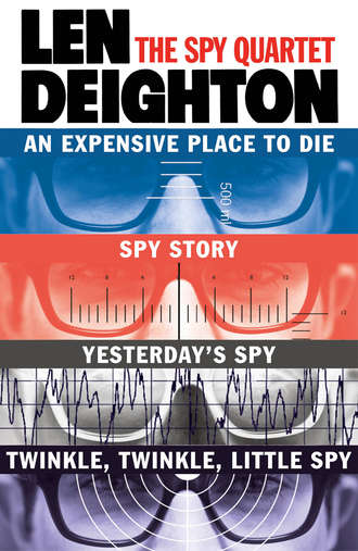 Len  Deighton. The Spy Quartet: An Expensive Place to Die, Spy Story, Yesterday’s Spy, Twinkle Twinkle Little Spy