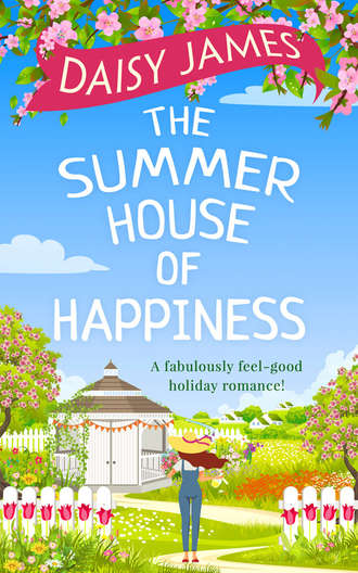 Daisy  James. The Summer House of Happiness: A delightfully feel-good romantic comedy perfect for holiday!