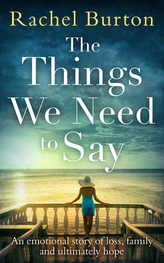 Rachel  Burton. The Things We Need to Say: An emotional, uplifting story of hope from bestselling author Rachel Burton