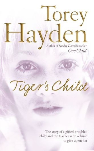 Torey  Hayden. The Tiger’s Child: The story of a gifted, troubled child and the teacher who refused to give up on her