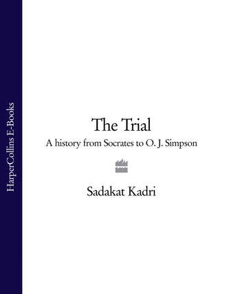 Sadakat  Kadri. The Trial: A History from Socrates to O. J. Simpson