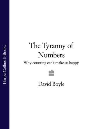 David  Boyle. The Tyranny of Numbers: Why Counting Can’t Make Us Happy