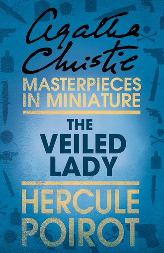 Агата Кристи. The Veiled Lady: A Hercule Poirot Short Story