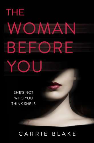 Carrie  Blake. The Woman Before You: An intense, addictive love story with an unexpected twist...
