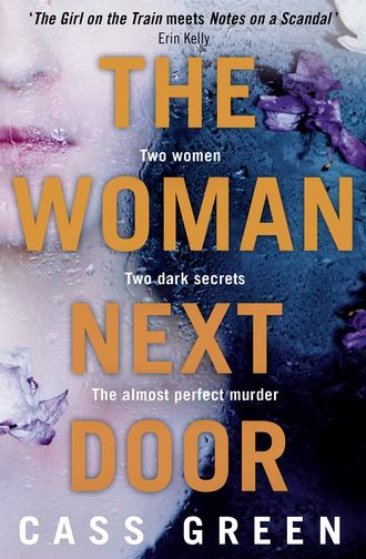 Cass  Green. The Woman Next Door: A dark and twisty psychological thriller