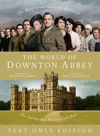 Jessica  Fellowes. The World of Downton Abbey Text Only