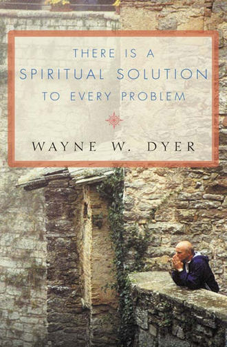 Уэйн Дайер. There Is a Spiritual Solution to Every Problem