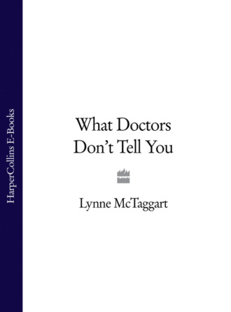 Lynne  McTaggart. What Doctors Don’t Tell You