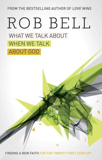Rob  Bell. What We Talk About When We Talk About God