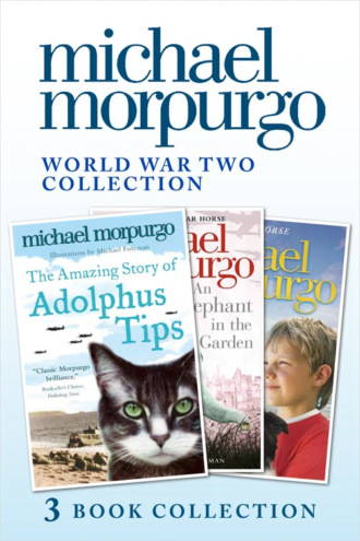 Michael  Morpurgo. World War Two Collection: The Amazing Story of Adolphus Tips, An Elephant in the Garden, Little Manfred