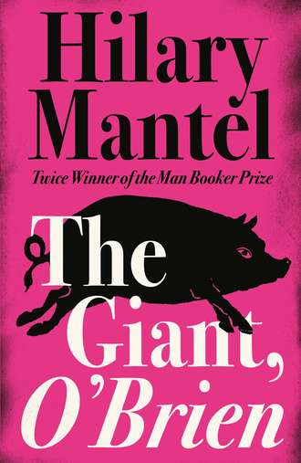 Hilary  Mantel. The Giant, O’Brien