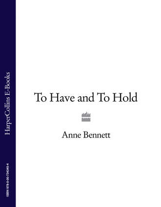 Anne  Bennett. To Have and To Hold